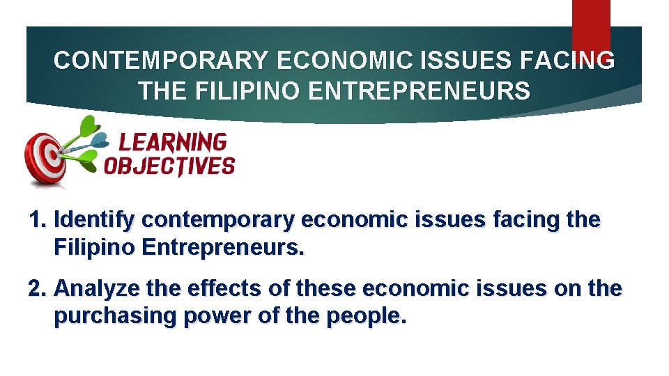 CONTEMPORARY ECONOMIC ISSUES FACING THE FILIPINO ENTREPRENEURS 1. Identify contemporary economic issues facing the