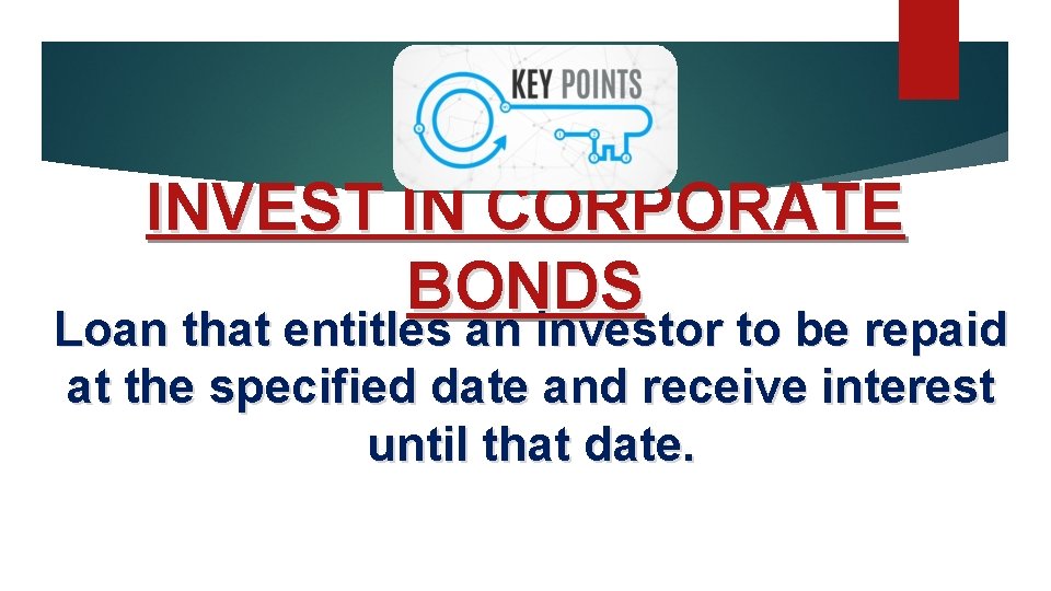 INVEST IN CORPORATE BONDS Loan that entitles an investor to be repaid at the