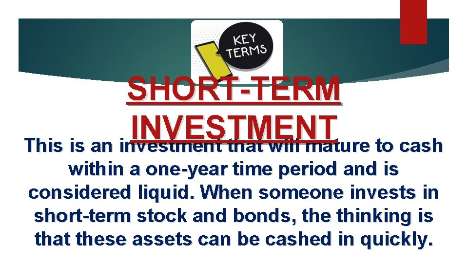 SHORT-TERM INVESTMENT This is an investment that will mature to cash within a one-year