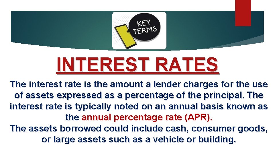 INTEREST RATES The interest rate is the amount a lender charges for the use