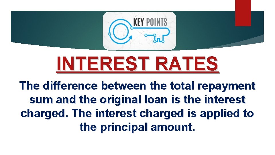 INTEREST RATES The difference between the total repayment sum and the original loan is