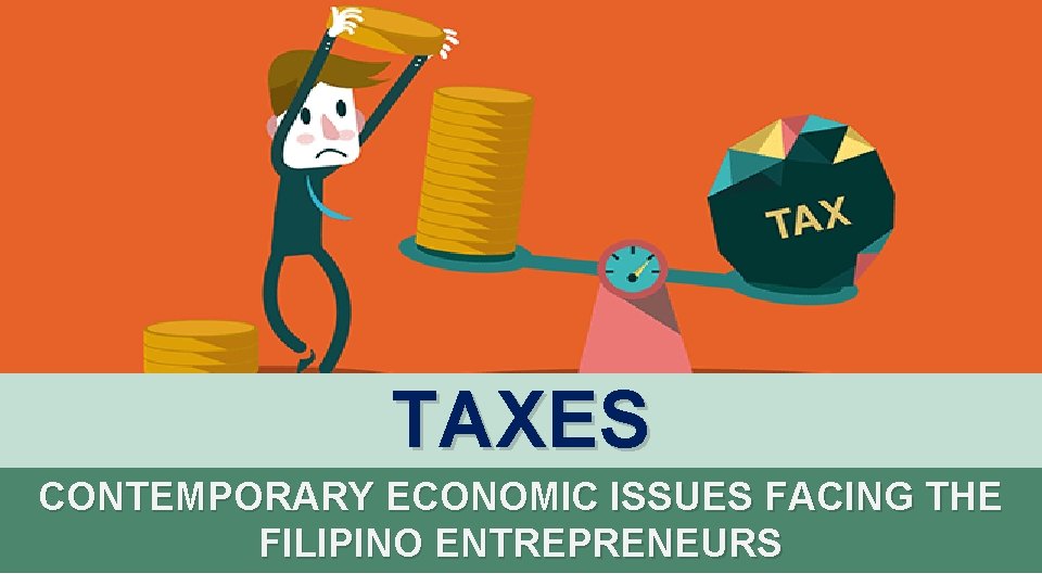 TAXES CONTEMPORARY ECONOMIC ISSUES FACING THE FILIPINO ENTREPRENEURS 