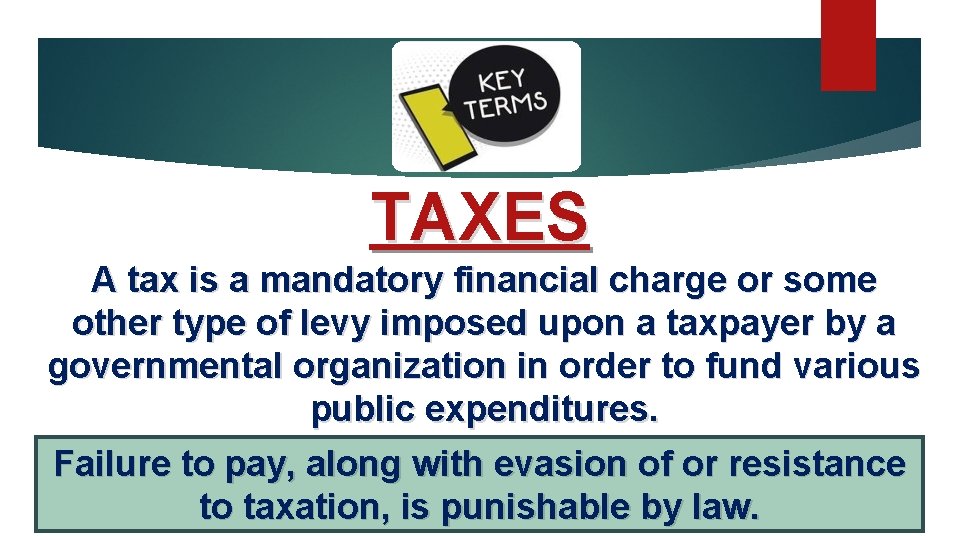 TAXES A tax is a mandatory financial charge or some other type of levy