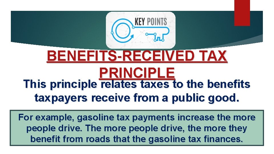 BENEFITS-RECEIVED TAX PRINCIPLE This principle relates taxes to the benefits taxpayers receive from a