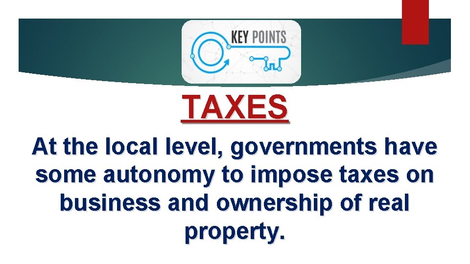 TAXES At the local level, governments have some autonomy to impose taxes on business