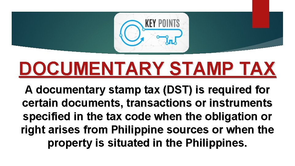 DOCUMENTARY STAMP TAX A documentary stamp tax (DST) is required for certain documents, transactions