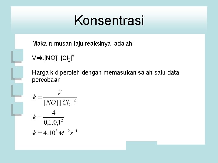 Konsentrasi Maka rumusan laju reaksinya adalah : V=k. [NO]1. [Cl 2]2 Harga k diperoleh