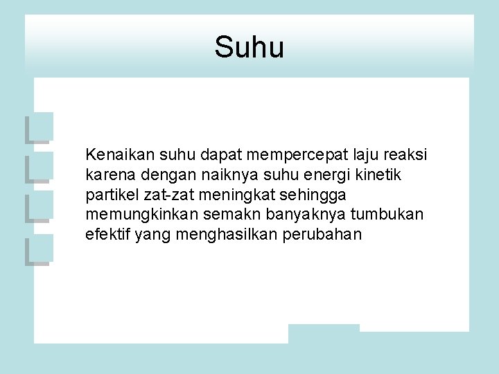 Suhu Kenaikan suhu dapat mempercepat laju reaksi karena dengan naiknya suhu energi kinetik partikel
