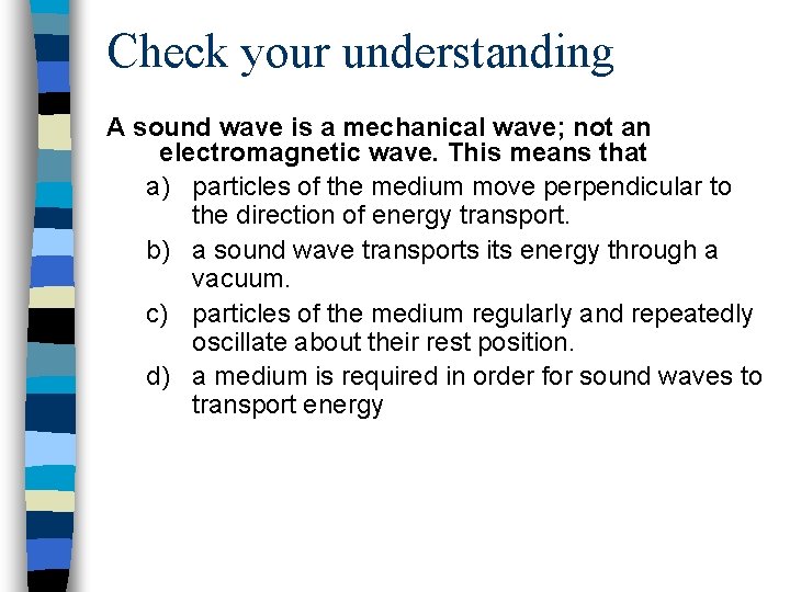 Check your understanding A sound wave is a mechanical wave; not an electromagnetic wave. Check your understanding A sound wave is a mechanical wave; not an electromagnetic wave.