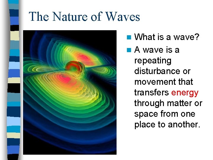 The Nature of Waves What is a wave? n A wave is a repeating The Nature of Waves What is a wave? n A wave is a repeating