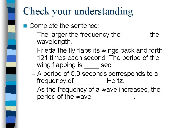 Check your understanding n Complete the sentence: – The larger the frequency the _______ Check your understanding n Complete the sentence: – The larger the frequency the _______
