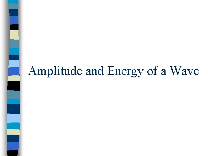 Amplitude and Energy of a Wave Amplitude and Energy of a Wave