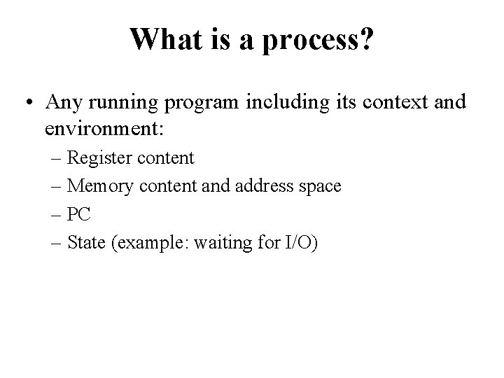 What is a process? • Any running program including its context and environment: –