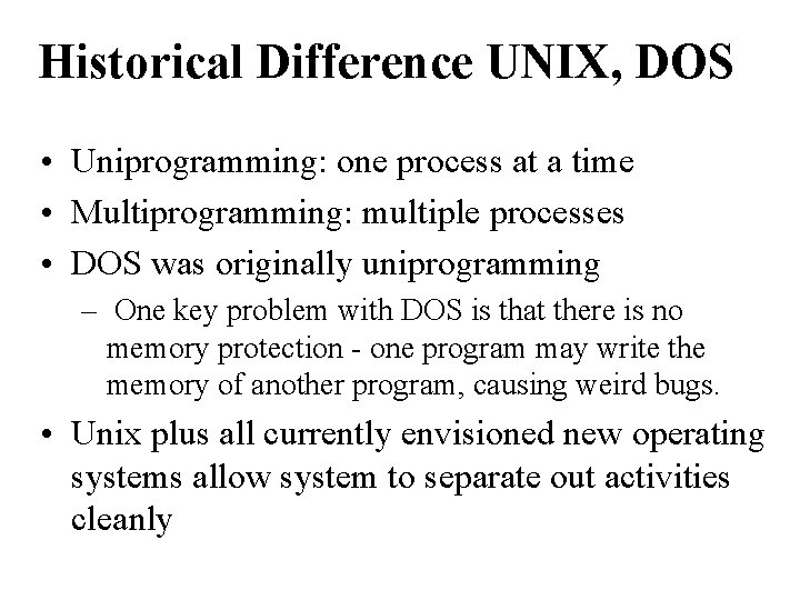 Historical Difference UNIX, DOS • Uniprogramming: one process at a time • Multiprogramming: multiple