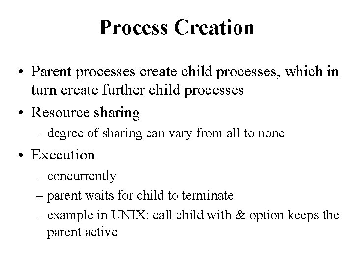 Process Creation • Parent processes create child processes, which in turn create further child