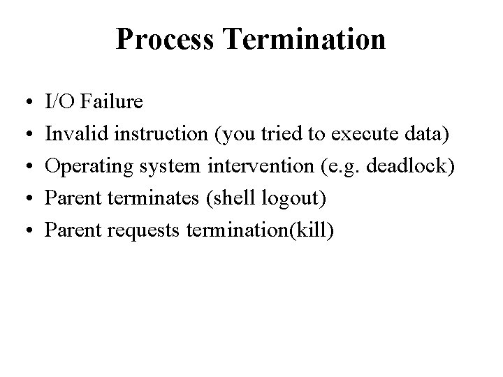 Process Termination • • • I/O Failure Invalid instruction (you tried to execute data)