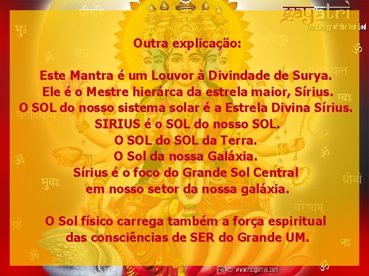 Outra explicação: Este Mantra é um Louvor à Divindade de Surya. Ele é o