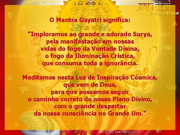 O Mantra Gayatri significa: "Imploramos ao grande e adorado Surya, pela manifestação em nossas