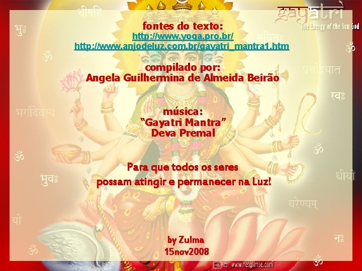 fontes do texto: http: //www. yoga. pro. br/ http: //www. anjodeluz. com. br/gayatri_mantra 1.