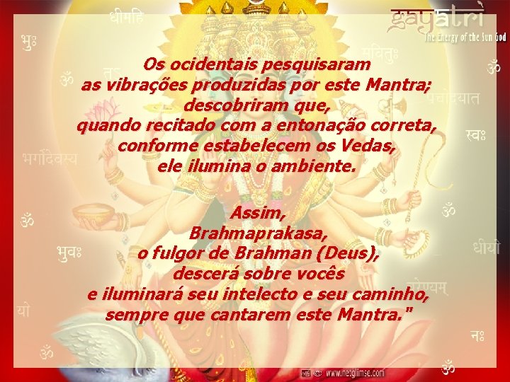 Os ocidentais pesquisaram as vibrações produzidas por este Mantra; descobriram que, quando recitado com