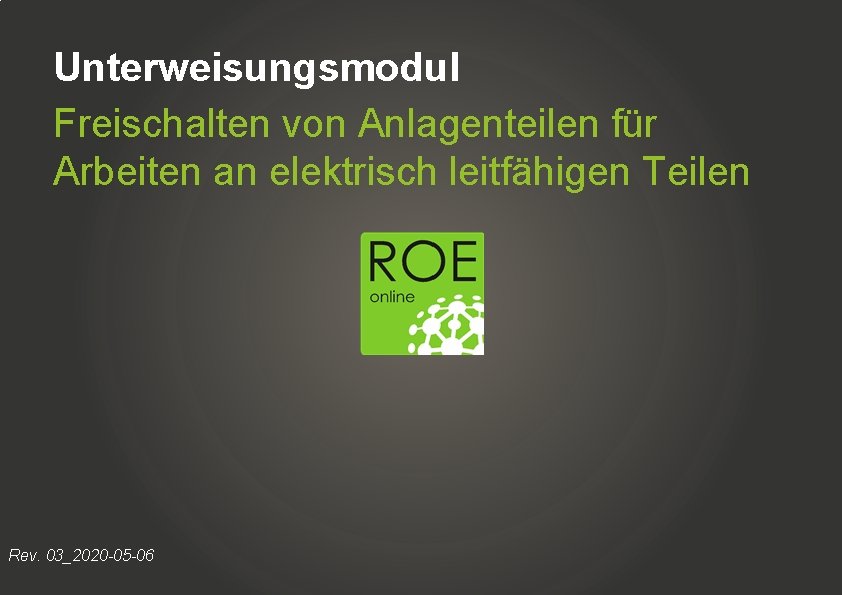 Unterweisungsmodul Freischalten von Anlagenteilen für Arbeiten an elektrisch leitfähigen Teilen Rev. 03_2020 -05 -06