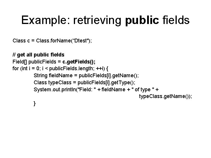 Example: retrieving public fields Class c = Class. for. Name(“Dtest"); // get all public