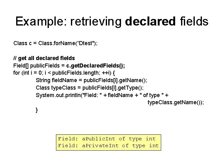 Example: retrieving declared fields Class c = Class. for. Name(“Dtest"); // get all declared