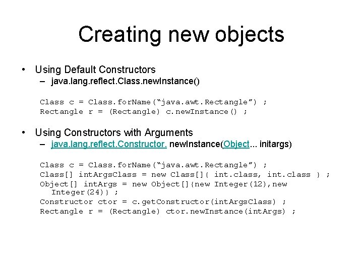 Creating new objects • Using Default Constructors – java. lang. reflect. Class. new. Instance()