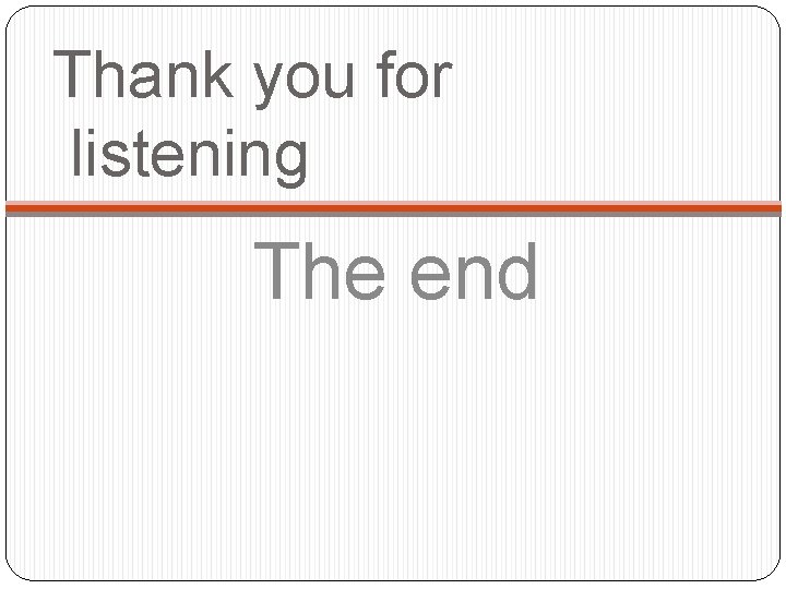 Thank you for listening The end 