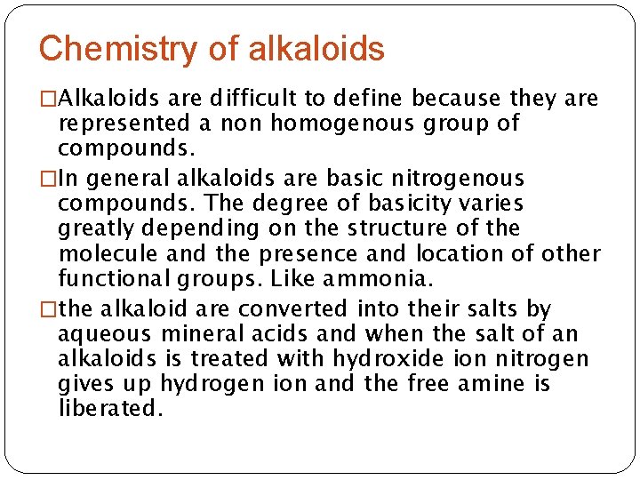 Chemistry of alkaloids �Alkaloids are difficult to define because they are represented a non