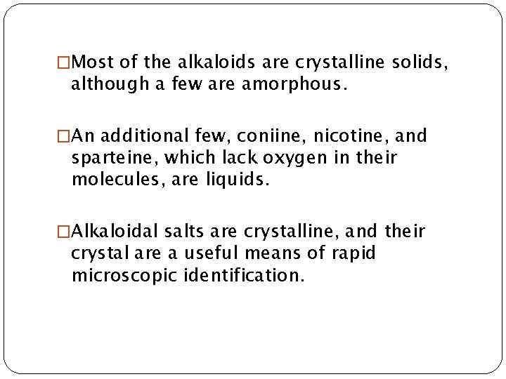 �Most of the alkaloids are crystalline solids, although a few are amorphous. �An additional