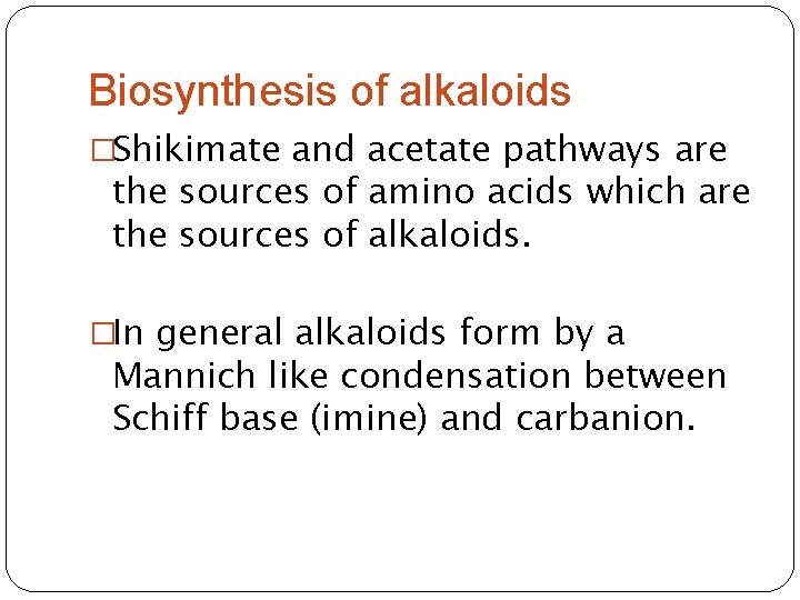 Biosynthesis of alkaloids �Shikimate and acetate pathways are the sources of amino acids which