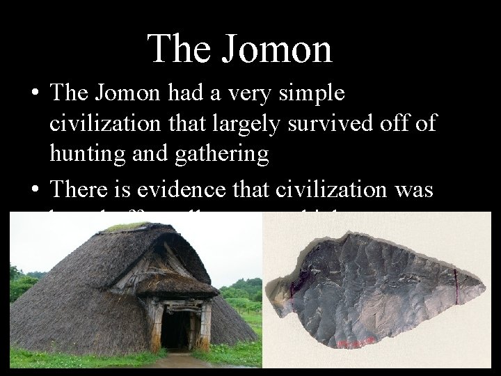 The Jomon • The Jomon had a very simple civilization that largely survived off