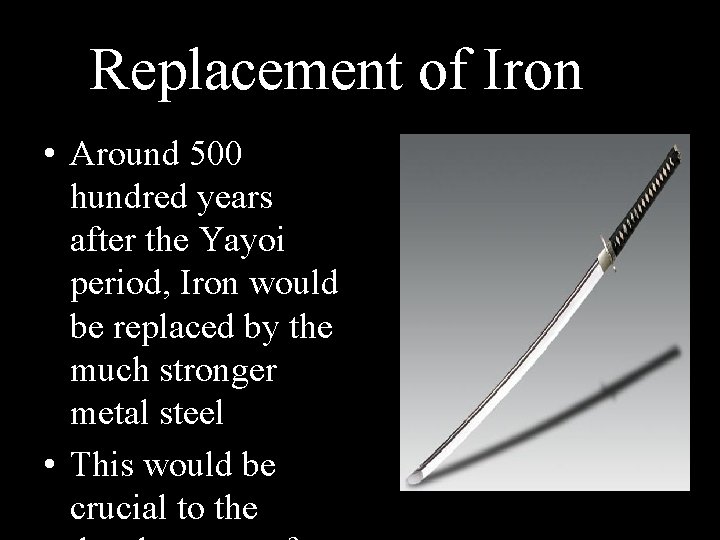 Replacement of Iron • Around 500 hundred years after the Yayoi period, Iron would