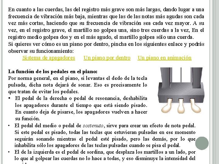 En cuanto a las cuerdas, las del registro más grave son más largas, dando