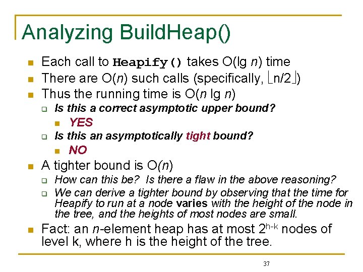 Analyzing Build. Heap() n n n Each call to Heapify() takes O(lg n) time