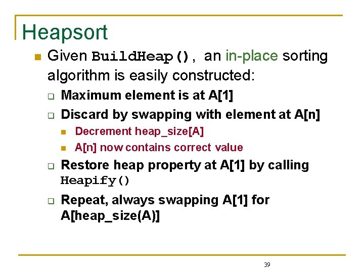 Heapsort n Given Build. Heap(), an in-place sorting algorithm is easily constructed: q q