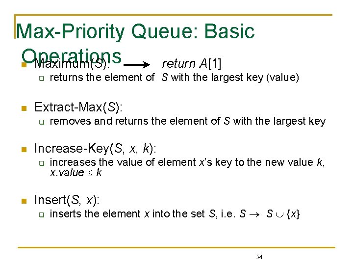 Max-Priority Queue: Basic Operations n Maximum(S): return A[1] q n Extract-Max(S): q n removes