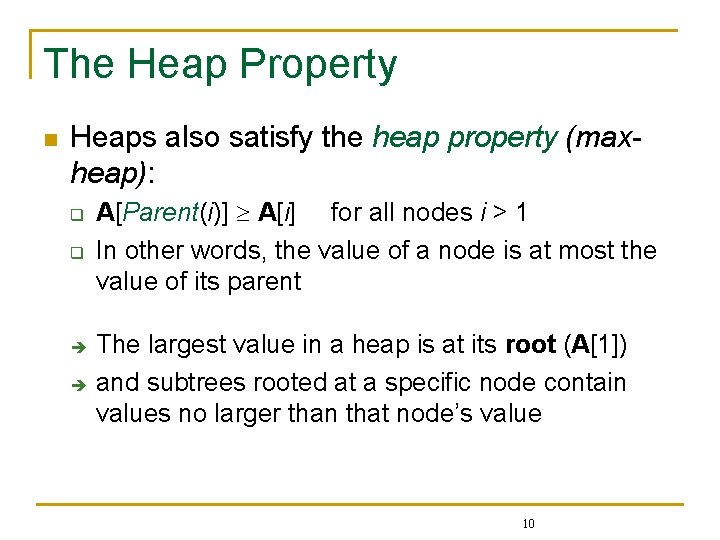 The Heap Property n Heaps also satisfy the heap property (maxheap): q q A[Parent(i)]