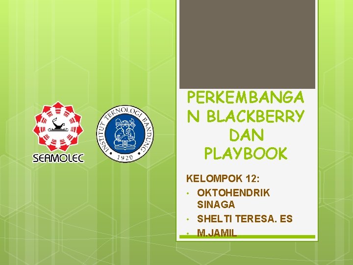 PERKEMBANGA N BLACKBERRY DAN PLAYBOOK KELOMPOK 12: • OKTOHENDRIK SINAGA • SHELTI TERESA. ES