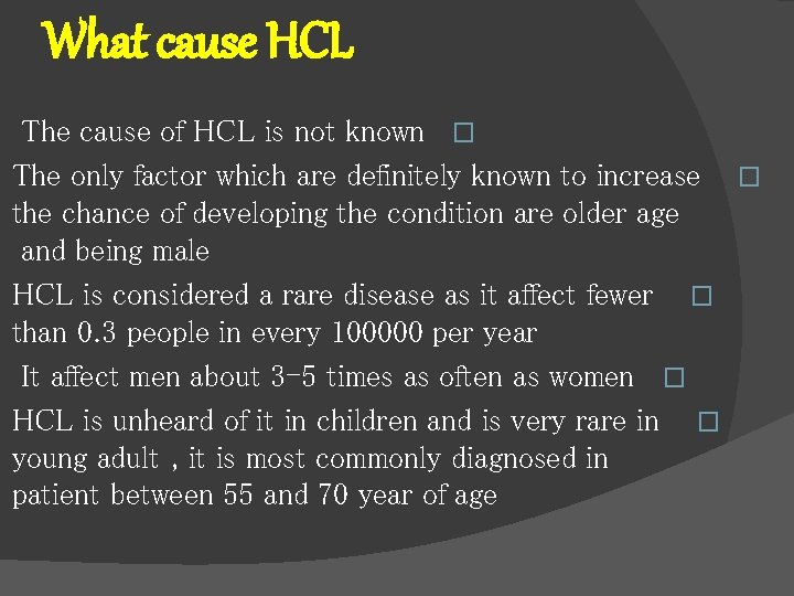 What cause HCL The cause of HCL is not known � The only factor