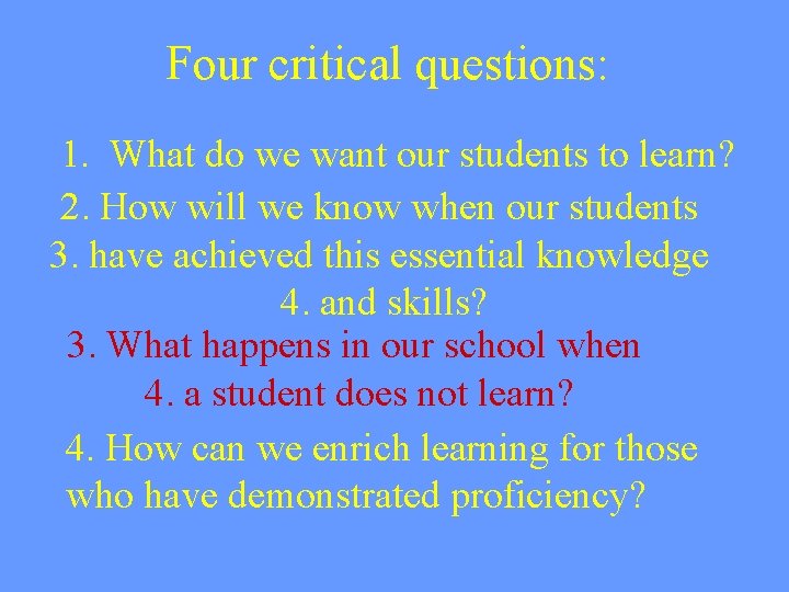 Four critical questions: 1. What do we want our students to learn? 2. How