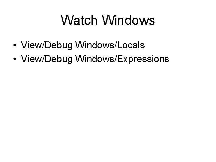 Watch Windows • View/Debug Windows/Locals • View/Debug Windows/Expressions 