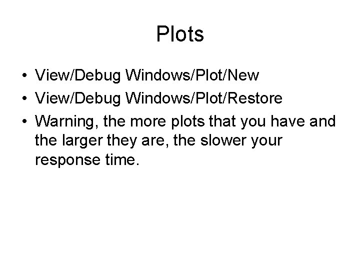 Plots • View/Debug Windows/Plot/New • View/Debug Windows/Plot/Restore • Warning, the more plots that you
