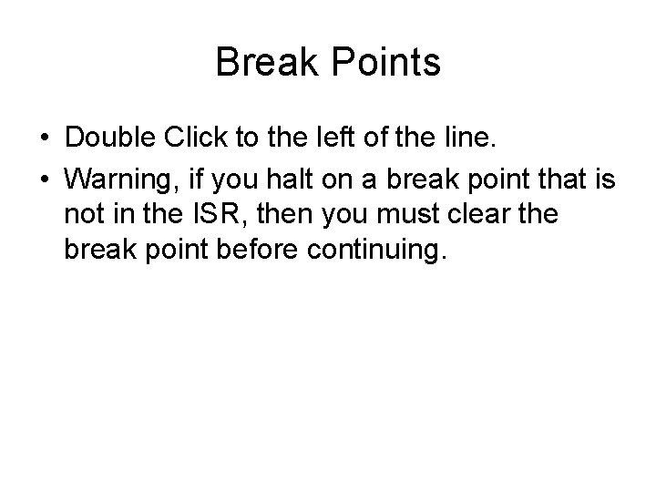 Break Points • Double Click to the left of the line. • Warning, if