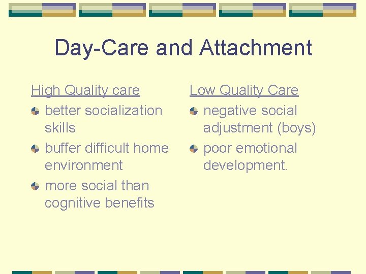 Day-Care and Attachment High Quality care better socialization skills buffer difficult home environment more