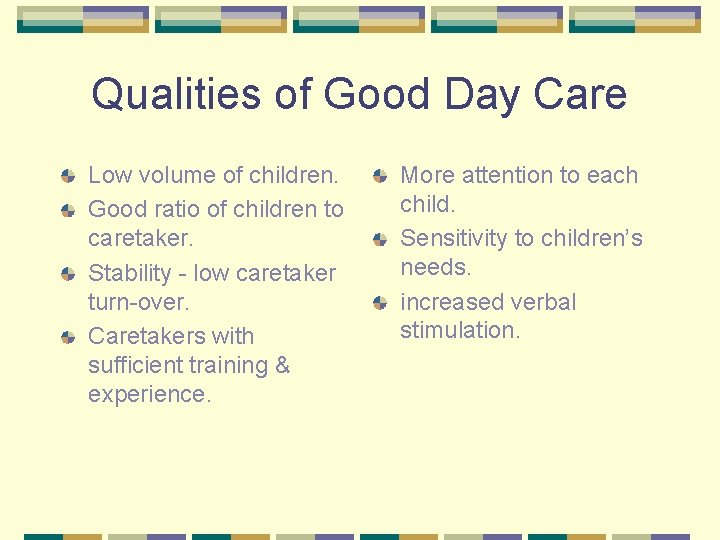 Qualities of Good Day Care Low volume of children. Good ratio of children to