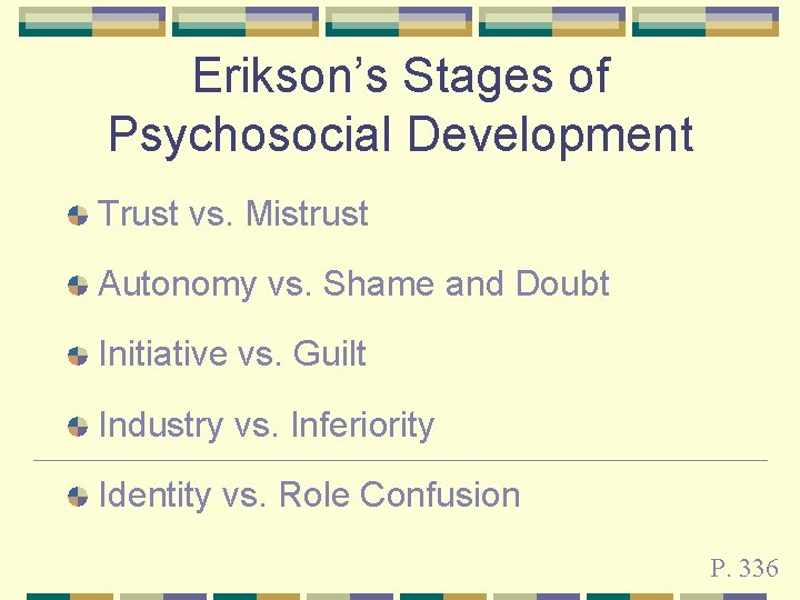 Erikson’s Stages of Psychosocial Development Trust vs. Mistrust Autonomy vs. Shame and Doubt Initiative