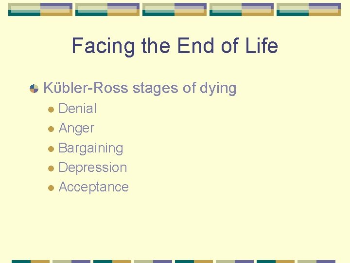 Facing the End of Life KÜbler-Ross stages of dying Denial l Anger l Bargaining
