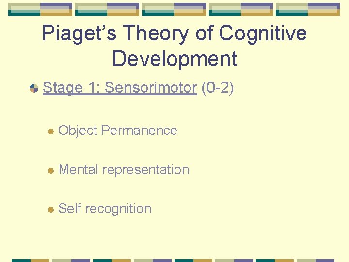 Piaget’s Theory of Cognitive Development Stage 1: Sensorimotor (0 -2) l Object Permanence l